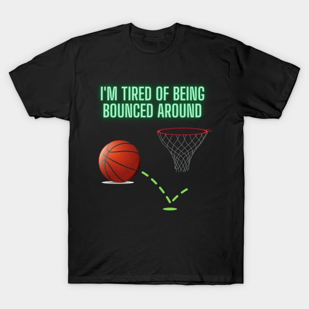 I'm Tired Of Being Bounced Around, Basketball, Funny Basketball Saying, Basketball Player, Basketball Lover, Women Basketball, Basketball Fans, Basketball Gift T-Shirt by DESIGN SPOTLIGHT